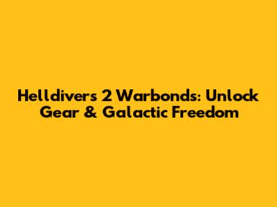 Helldivers 2 Warbonds: Unlock Gear & Galactic Freedom