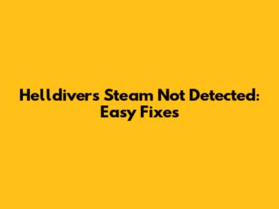 Helldivers Steam Not Detected: Easy Fixes