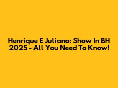 Henrique E Juliano: Show In BH 2025 - All You Need To Know!