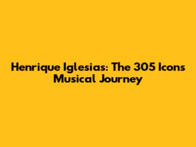 Henrique Iglesias: The 305 Icon's Musical Journey