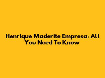 Henrique Maderite Empresa: All You Need To Know
