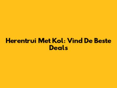 Herentrui Met Kol: Vind De Beste Deals