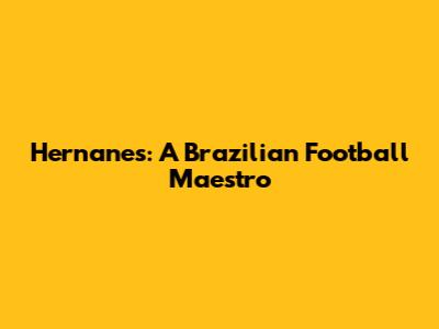 Hernanes: A Brazilian Football Maestro
