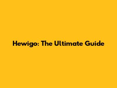Hewigo: The Ultimate Guide