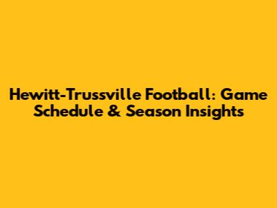 Hewitt-Trussville Football: Game Schedule & Season Insights