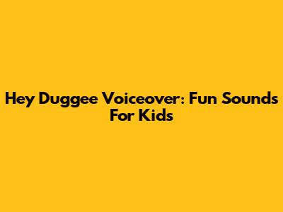 Hey Duggee Voiceover: Fun Sounds For Kids