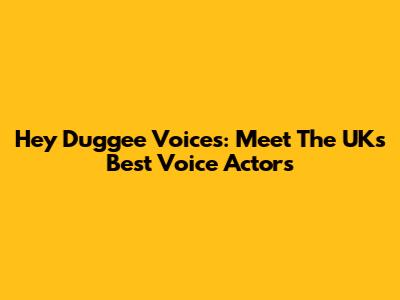 Hey Duggee Voices: Meet The UK's Best Voice Actors