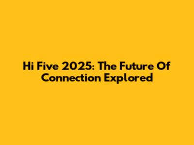 Hi Five 2025: The Future Of Connection Explored