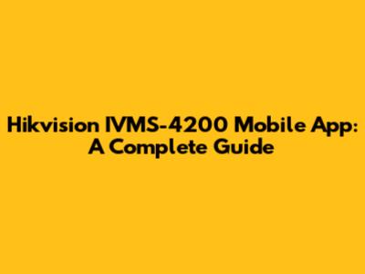 Hikvision IVMS-4200 Mobile App: A Complete Guide