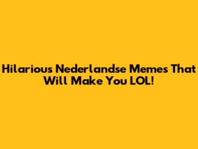 Hilarious Nederlandse Memes That Will Make You LOL!