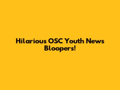 Hilarious OSC Youth News Bloopers!
