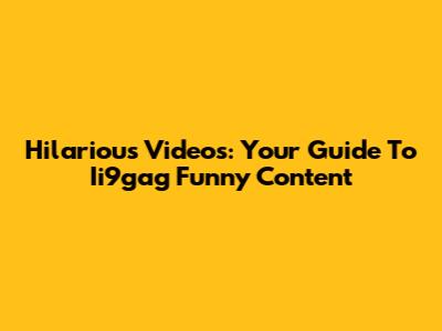 Hilarious Videos: Your Guide To Ii9gag Funny Content