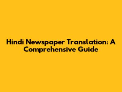 Hindi Newspaper Translation: A Comprehensive Guide