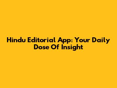 Hindu Editorial App: Your Daily Dose Of Insight