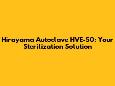 Hirayama Autoclave HVE-50: Your Sterilization Solution
