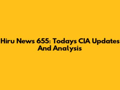 Hiru News 655: Today's CIA Updates And Analysis
