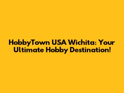 HobbyTown USA Wichita: Your Ultimate Hobby Destination!