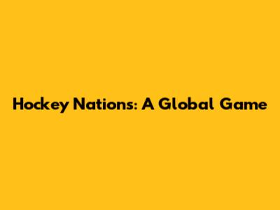 Hockey Nations: A Global Game