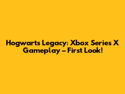 Hogwarts Legacy: Xbox Series X Gameplay – First Look!
