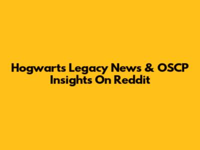 Hogwarts Legacy News & OSCP Insights On Reddit