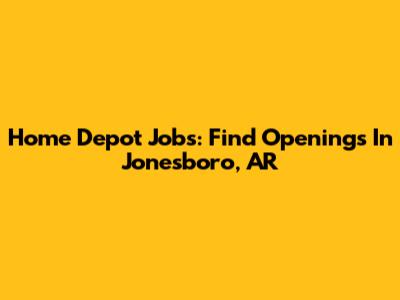 Home Depot Jobs: Find Openings In Jonesboro, AR