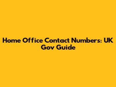 Home Office Contact Numbers: UK Gov Guide