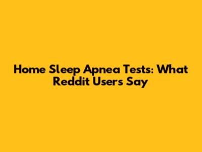 Home Sleep Apnea Tests: What Reddit Users Say