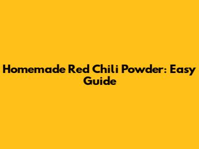 Homemade Red Chili Powder: Easy Guide