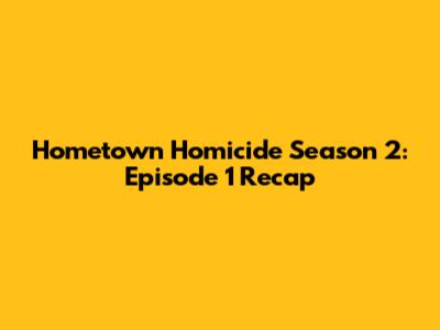 Hometown Homicide Season 2: Episode 1 Recap