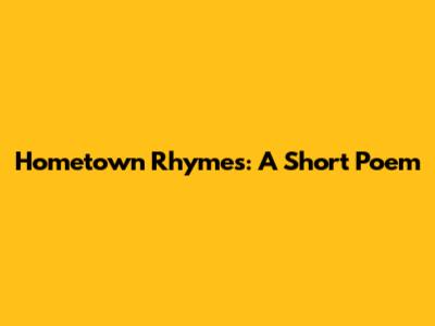 Hometown Rhymes: A Short Poem