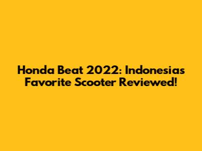 Honda Beat 2022: Indonesia's Favorite Scooter Reviewed!