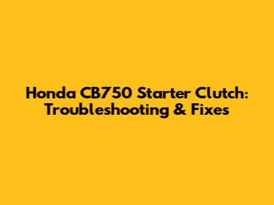 Honda CB750 Starter Clutch: Troubleshooting & Fixes