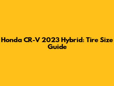 Honda CR-V 2023 Hybrid: Tire Size Guide