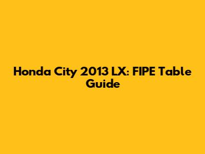 Honda City 2013 LX: FIPE Table Guide