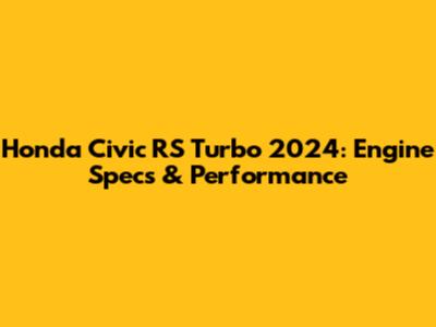 Honda Civic RS Turbo 2024: Engine Specs & Performance