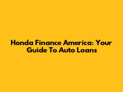 Honda Finance America: Your Guide To Auto Loans