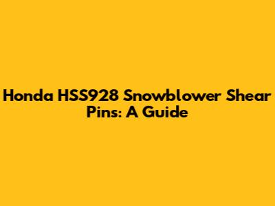 Honda HSS928 Snowblower Shear Pins: A Guide