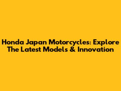 Honda Japan Motorcycles: Explore The Latest Models & Innovation
