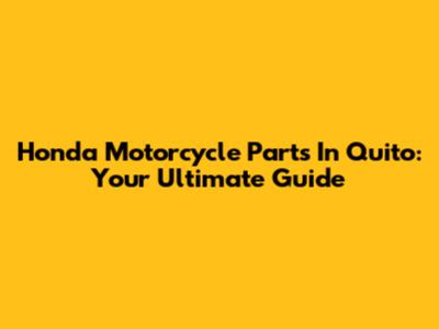 Honda Motorcycle Parts In Quito: Your Ultimate Guide