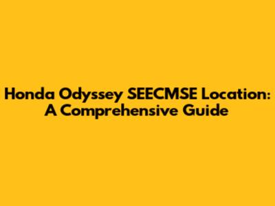 Honda Odyssey SEECMSE Location: A Comprehensive Guide