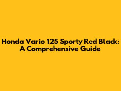 Honda Vario 125 Sporty Red Black: A Comprehensive Guide
