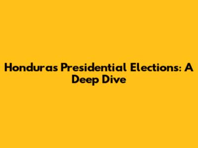 Honduras Presidential Elections: A Deep Dive