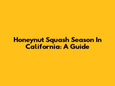Honeynut Squash Season In California: A Guide