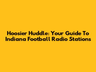 Hoosier Huddle: Your Guide To Indiana Football Radio Stations