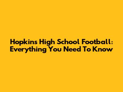 Hopkins High School Football: Everything You Need To Know