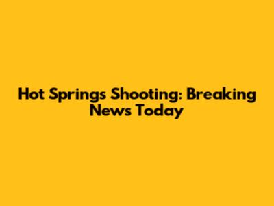 Hot Springs Shooting: Breaking News Today