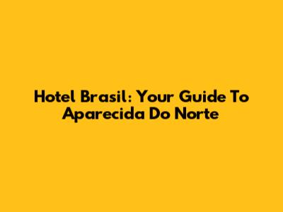 Hotel Brasil: Your Guide To Aparecida Do Norte