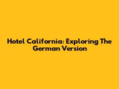 Hotel California: Exploring The German Version