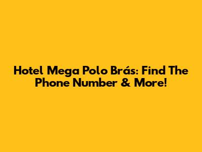 Hotel Mega Polo Brás: Find The Phone Number & More!