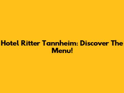 Hotel Ritter Tannheim: Discover The Menu!